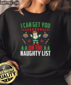 Awesome I Can Get You On The Naughty List Sweatshirt in cozy fabric, perfect for holiday fun and festive gatherings.