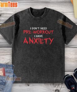 Awesome 'I Don't Need Pre-Workout, I Have Anxiety' washed t-shirt displayed on a wooden background for casual wear.