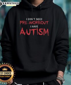 Awesome hoodie reading 'I Don't Need Pre-Workout, I Have Autism' promoting autism awareness and empowerment.