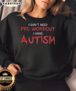 Awesome 'I Don't Need Pre-Workout, I Have Autism' sweatshirt design promoting autism awareness and empowerment.