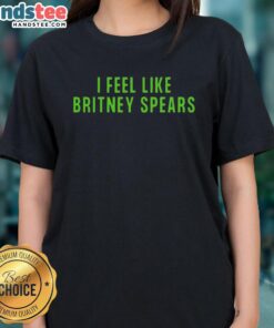 Alt Text: Awesome I Feel Like Britney Spears Ladies Tee featuring vibrant graphics and stylish design for fans of pop culture.