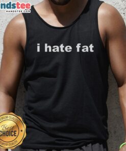 Awesome I Hate Fat Tank Top featuring bold text design, perfect for casual wear and expressing body positivity.