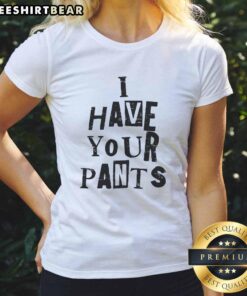 Funny friends and family quote meme on a ladies tee featuring 'Awesome! I have your pants!' design for casual wear.