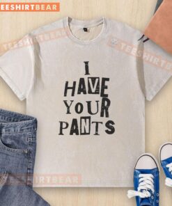 Funny friends and family meme on a washed t-shirt featuring the quote 'Awesome, I have your pants!'