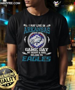 Awesome I May Live In Arkansas But On Game Day My Heart And Soul Belongs To Philadelphia Eagles T-Shirt design.