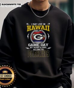 Green Bay Packers sweatshirt with 'I May Live In Hawaii But On Game Day My Heart and Soul Belongs To Packers' design.