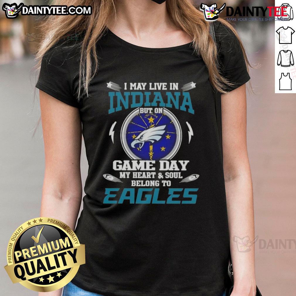 Awesome I May Live In Indiana But On Game Day My Heart And Soul Belongs To Philadelphia Eagles Ladies-Tee