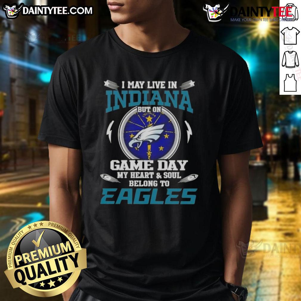 Awesome I May Live In Indiana But On Game Day My Heart And Soul Belongs To Philadelphia Eagles T-Shirt Awesome Philadelphia Eagles t-shirt for fans in Indiana, showcasing team spirit on game day with vibrant graphics.