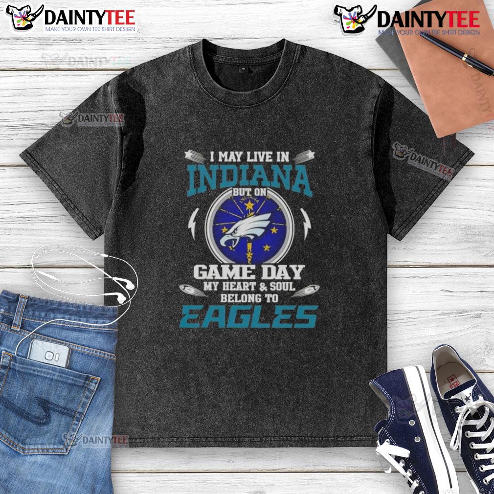 Awesome I May Live In Indiana But On Game Day My Heart And Soul Belongs To Philadelphia Eagles Washed T-Shirt