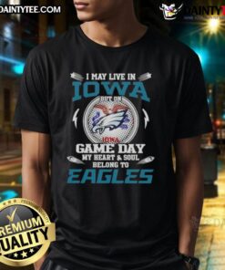 Alt Text: Awesome I May Live In Iowa But On Game Day My Heart And Soul Belongs To Philadelphia Eagles T-Shirt design
