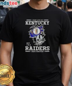 Awesome I May Live In Kentucky But I'M A Raiders Fan Forever T-Shirt featuring bold graphics celebrating Raiders fandom.