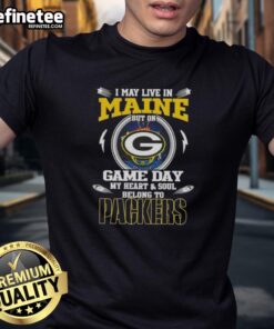 Alt Text: Green Bay Packers T-Shirt with 'I May Live In Maine But On Game Day My Heart Belongs To Green Bay' slogan.