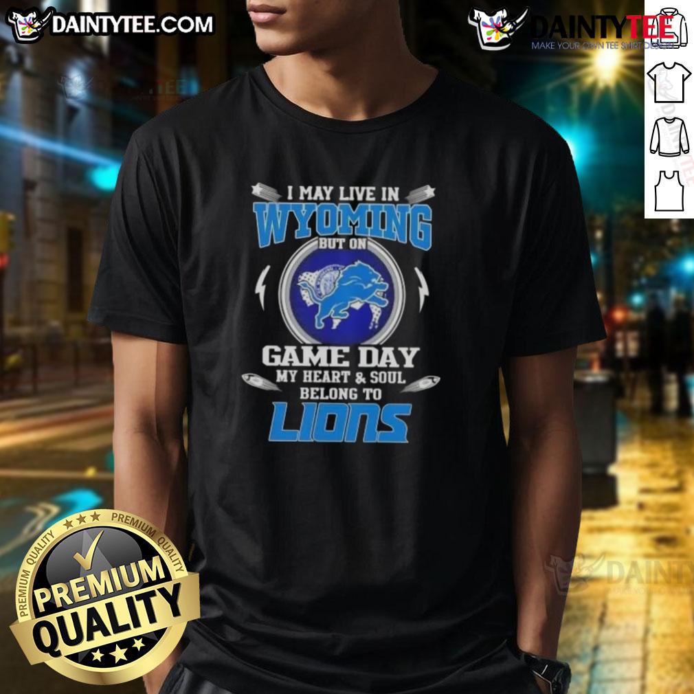 Awesome I May Live In Wyoming But On Game Day My Heart And Soul Belongs To Detroit Lions Football T-Shirt Alt Text: Detroit Lions football T-shirt: 'I May Live In Wyoming But My Heart Belongs To Detroit Lions' design.