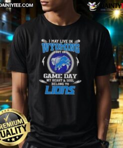 Alt Text: Detroit Lions football T-shirt: 'I May Live In Wyoming But My Heart Belongs To Detroit Lions' design.