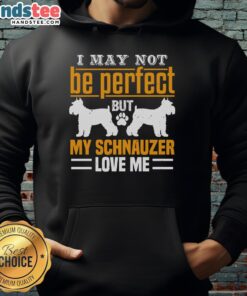 Awesome hoodie with 'I May Not Be Perfect But My Schnauzer Loves Me' design, perfect for dog lovers and schnauzer owners.