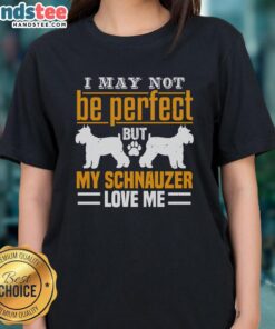 Alt Text: Awesome I May Not Be Perfect But My Schnauzer Loves Me Ladies Tee featuring a cute schnauzer graphic.