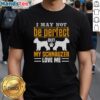 Awesome I May Not Be Perfect But My Schnauzer Love Me T-Shirt design featuring a playful schnauzer illustration.