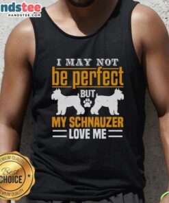 Awesome tank top with 'I May Not Be Perfect But My Schnauzer Loves Me' design, perfect for dog lovers and schnauzer fans.
