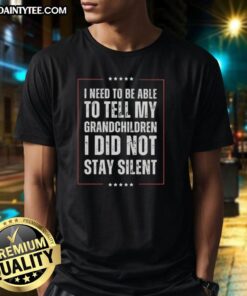 Vintage text t-shirt featuring the phrase I Need To Be Able To Tell My Children I Did Not Stay Silent in bold typography.