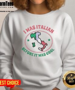 Awesome I Was Italian Before It Was Cool Map Sweatshirt featuring a stylish design showcasing Italian heritage.