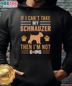 Awesome hoodie with the quote 'If I can't take my Schnauzer, then I'm not going' for dog lovers and pet enthusiasts.