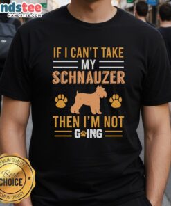 Awesome If I Cant Take My Schnauzer Then Im Not Going T-Shirt featuring a playful schnauzer graphic and stylish text.