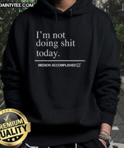 Alt Text: Awesome I'm Not Doing Shit Today Mission Accomplished Hoodie in casual style, perfect for relaxed days.