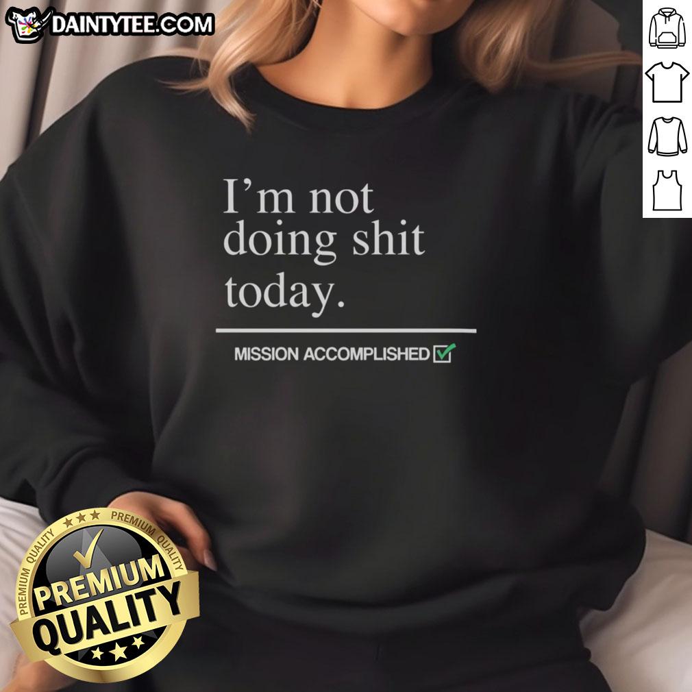 awesome-im-not-doing-shit-today-mission-accomplished-sweatshirt Awesome I'm Not Doing Shit Today Mission Accomplished Sweatshirt in cozy fabric, perfect for relaxed days at home.