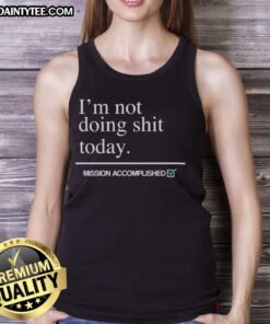 Awesome I'm Not Doing Shit Today Mission Accomplished Tank Top in stylish design for relaxed casual wear.