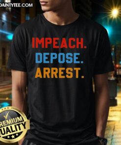Awesome Impeach Depose Arrest T-Shirt featuring bold text design for political activism and statement fashion.