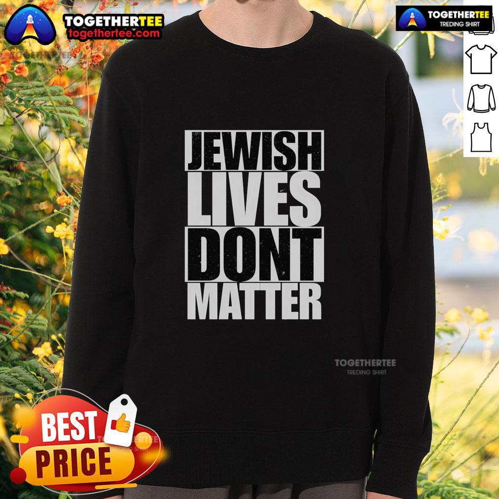 Awesome Jewish Lives Don'T Matter Sweatshirt Awesome Jewish Lives Dont Matter Sweatshirt showcasing bold graphic design and comfortable style for casual wear.