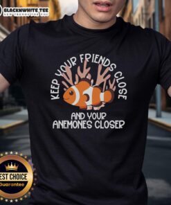 Awesome Keep Your Friends Close And Your Anemones Closer T-Shirt featuring a fun marine life design.