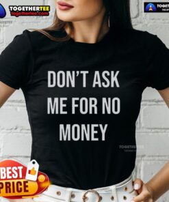 Awesome Kingchip wearing 'Don't Ask Me For No Money' ladies tee, showcasing stylish design and casual fashion.