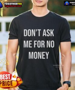 Alt Text: Awesome Kingchip proudly wearing a Don't Ask Me For No Money T-shirt, showcasing unique streetwear style.