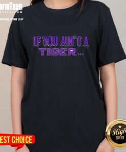 Awesome LSU Tigers ladies tee featuring bold graphics, perfect for fans who say 'If you ain't a Tiger, you ain't nothing!'