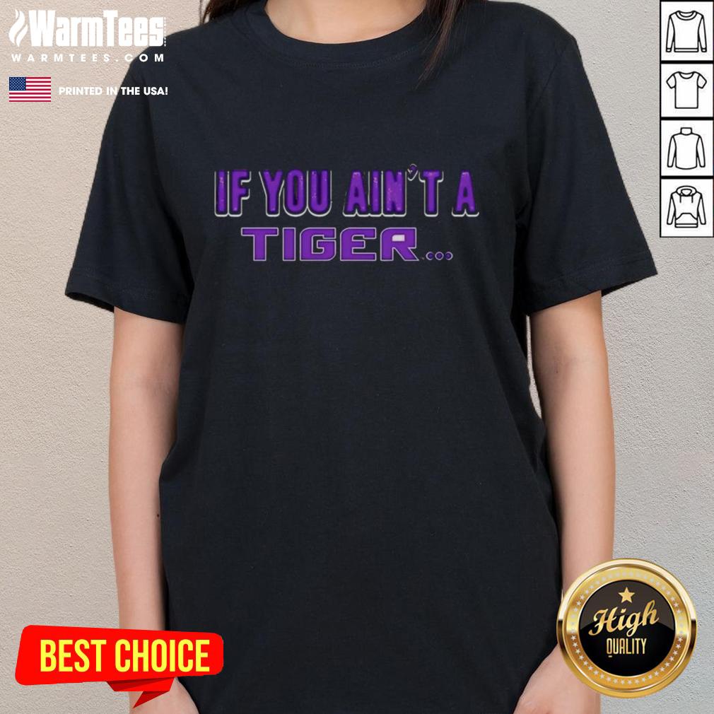 awesome-lsu-tigers-if-you-aint-a-tiger-ladies-tee Awesome LSU Tigers ladies tee featuring bold graphics, perfect for fans who say 'If you ain't a Tiger, you ain't nothing!'