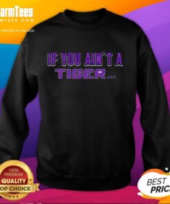 Awesome LSU Tigers sweatshirt with 'If You Ain't A Tiger' slogan, perfect for fans of LSU sports and school spirit.