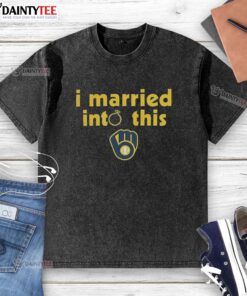 Awesome Milwaukee Brewers I Married Into This washed t-shirt showcasing team spirit and a fun marriage theme.