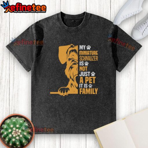 Awesome washed t-shirt featuring a Miniature Schnauzer with the phrase 'Not Just a Pet, Its Family' perfect for dog lovers.