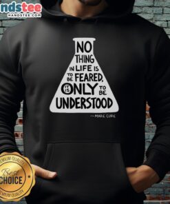 Awesome 'No Thing in Life is to be Feared, Only Understood' Marie Curie Hoodie featuring an inspiring quote design.