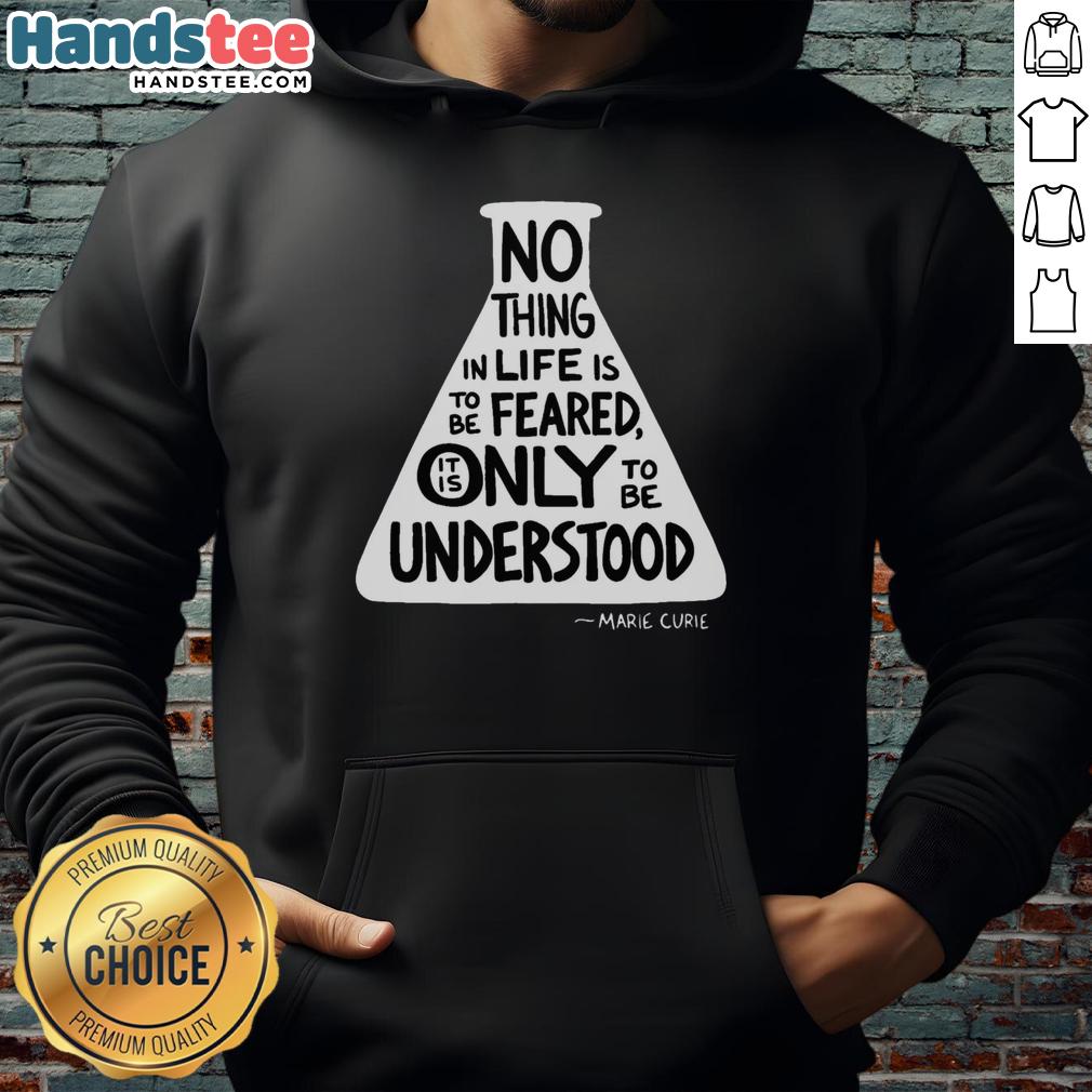 awesome-no-thing-in-life-is-to-be-feared-it-is-only-to-be-understood-marie-curie-hoodie Awesome 'No Thing in Life is to be Feared, Only Understood' Marie Curie Hoodie featuring an inspiring quote design.
