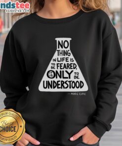 Marie Curie quote sweatshirt: 'Nothing in life is to be feared, only understood' - stylish and inspirational design.