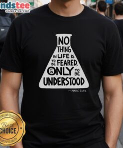 Marie Curie T-shirt featuring the quote 'Nothing in life is to be feared, only understood' - inspiring science apparel.
