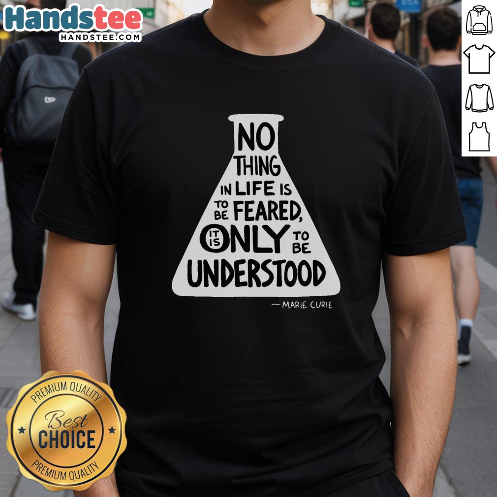 awesome-no-thing-in-life-is-to-be-feared-it-is-only-to-be-understood-marie-curie-t-shirt-1 Marie Curie T-shirt featuring the quote 'Nothing in life is to be feared, only understood' - inspiring science apparel.