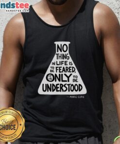 Marie Curie tank top featuring inspiring quote: 'Nothing in life is to be feared, only understood' - stylish and motivational.