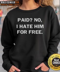 Awesome Paid No I Hate Him For Free Sweatshirt displayed on a model, showcasing a trendy and humorous design.
