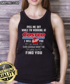 Funny tank top with bold text 'Piss Me Off While Im Working at Costco Wholesale' perfect for expressing humor at the store.