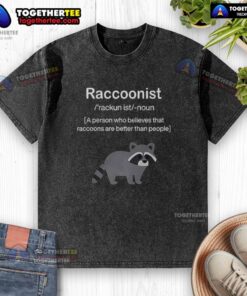 Alt Text: Awesome raccoonist washed t-shirt featuring a design that celebrates raccoons as better than people.