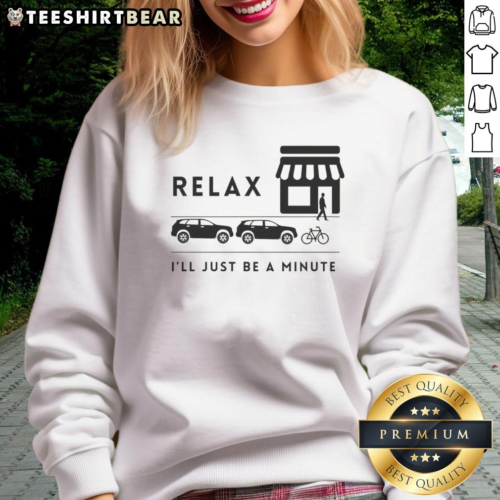 Awesome Relax I'Ll Just Be A Minute Sweatshirt Awesome Relax Ill Just Be A Minute Sweatshirt in cozy fabric, perfect for casual wear and lounging.
