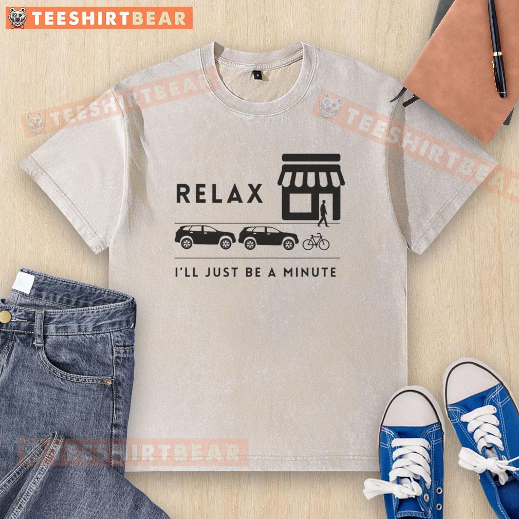 Awesome Relax I'Ll Just Be A Minute Washed T Shirt Alt Text: Awesome Relax Ill Just Be A Minute washed t-shirt in casual setting, perfect for laid-back style.